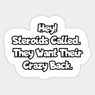 Hey! Steroids called. They want their crazy back. Sticker